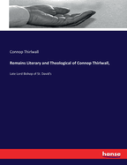 Remains Literary and Theological of Connop Thirlwall,: Late Lord Bishop of St. David's