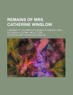Remains of Mrs. Catherine Winslow: A Member of the American Mission at Madras, India; Including a Journal and Letters