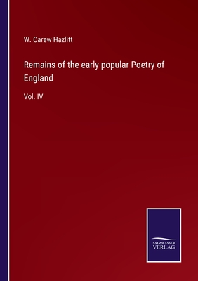 Remains of the early popular Poetry of England: Vol. IV - Hazlitt, W Carew