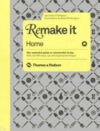 Remake It: Home: The Essential Guide to Resourceful Living: With over 500 tricks, tips and inspirational designs
