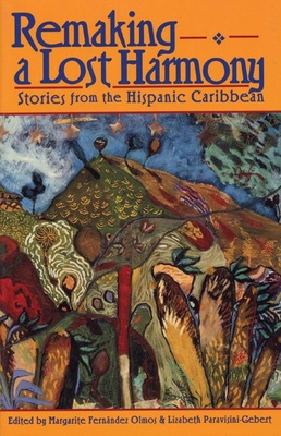 Remaking a Lost Harmony: Stories from the Hispanic Caribbean - Olmos, Margarite Fernndez (Editor), and Paravisini-Gebert, Lizabeth (Editor)