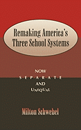 Remaking America's Three School Systems: Now Separate and Unequal