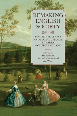 Remaking English Society: Social Relations and Social Change in Early Modern England - Hindle, Steve (Contributions by), and Shepard, Alexandra (Contributions by), and Walter, John D. (Contributions by)