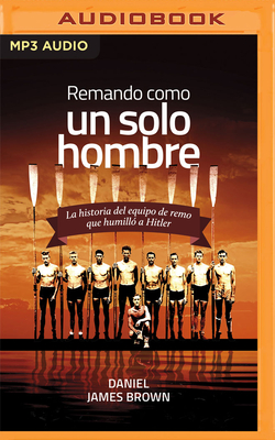 Remando Como Un Solo Hombre: La Historia del Equipo de Remo Que Humill? a Hitler - Brown, Daniel James, and Rosas, Sebastian (Read by)