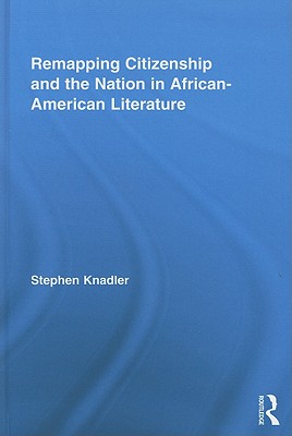 Remapping Citizenship and the Nation in African-American Literature - Knadler, Stephen