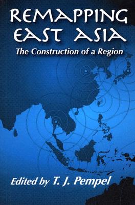 Remapping East Asia: The Construction of a Region - Pempel, T J (Editor)