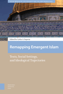 Remapping Emergent Islam: Texts, Social Settings, and Ideological Trajectories