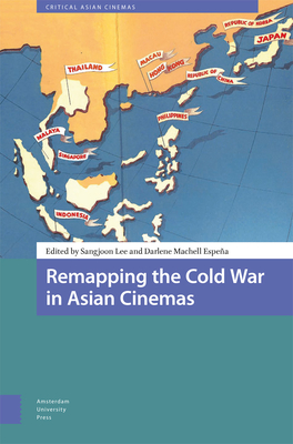 Remapping the Cold War in Asian Cinemas - Lee, Sangjoon (Editor), and Espena, Darlene (Editor)