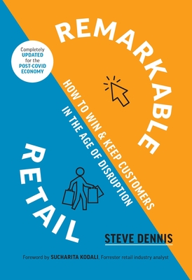 Remarkable Retail: How to Win and Keep Customers in the Age of Disruption - Dennis, Steve, and Kodali, Sucharita (Foreword by)