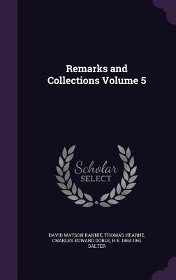 Remarks and Collections Volume 5 - Rannie, David Watson, and Hearne, Thomas, and Doble, Charles Edward