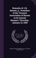 Remarks of J.H. Benton, jr., President of the Vermont Association of Boston at its Annual Banquet, Thursday, January 12, 1905