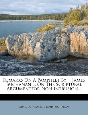 Remarks on a Pamphlet by ... James Buchanan ... on the Scriptural Argumentfor Non-Intrusion - Tait, Adam Duncan, and Buchanan, James