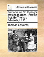 Remarks on Dr. Kipling's Preface to Beza. Part the First. by Thomas Edwards, LL.D