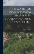 Remarks On Local Scenery & Manners In Scotland During ... 1799 And 1800