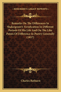 Remarks on the Differences in Shakespeare's Versification in Different Periods of His Life and on the Like Points of Difference in Poetry Generally