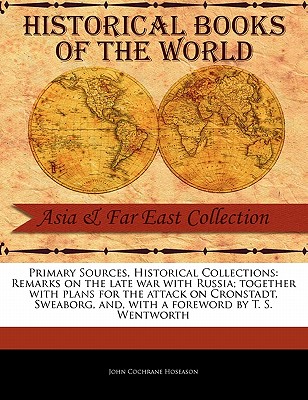 Remarks on the Late War with Russia; Together with Plans for the Attack on Cronstadt, Sweaborg, and - Hoseason, John Cochrane, and Wentworth, T S (Foreword by)