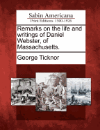 Remarks on the Life and Writings of Daniel Webster, of Massachusetts