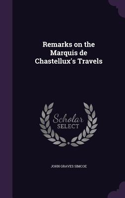 Remarks on the Marquis de Chastellux's Travels - Simcoe, John Graves