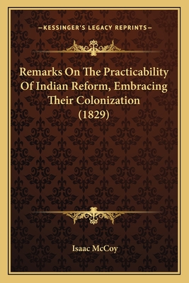 Remarks on the Practicability of Indian Reform, Embracing Their Colonization (1829) - McCoy, Isaac