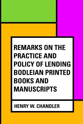 Remarks on the Practice and Policy of Lending Bodleian Printed Books and Manuscripts - Chandler, Henry W