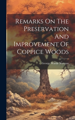 Remarks On The Preservation And Improvement Of Coppice Woods - Norman, George Warde