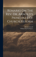 Remarks On The Rev. Dr. Arnold's Principles Of Church Reform