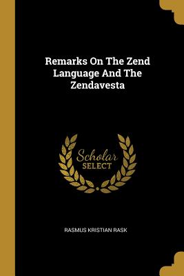 Remarks On The Zend Language And The Zendavesta - Rask, Rasmus Kristian