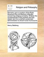 Remarks Upon a Position of the Right Reverend the Lord Bishop of Bangor Concerning Religious Sincerity. Wherein the Consequences of This Position Are Fully Stated the Second Edition