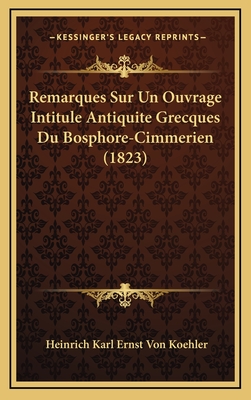 Remarques Sur Un Ouvrage Intitule Antiquite Grecques Du Bosphore-Cimmerien (1823) - Koehler, Heinrich Karl Ernst Von