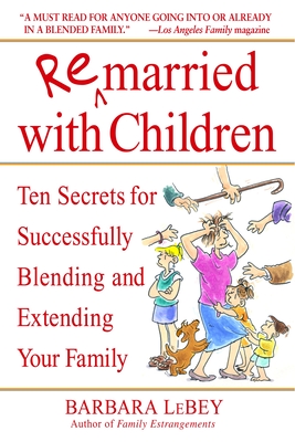 Remarried with Children: Ten Secrets for Successfully Blending and Extending Your Family - Lebey, Barbara