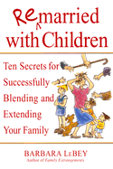 Remarried with Children: Ten Secrets for Successfully Blending and Extending Your Family - Lebey, Barbara