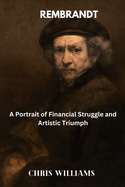 Rembrandt: A Portrait of Financial Struggle and Artistic Triumph