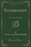 Rembrandt: A Romance of Holland (Classic Reprint)