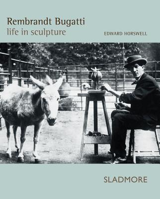 Rembrandt Bugatti: Life in Sculpture - Horswell, Edward