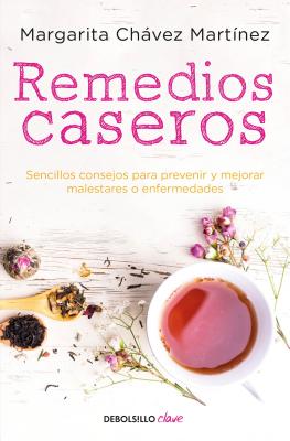 Remedios Caseros / Handbook of Home Remedies: Sencillos Consejos Para Prevenir y Mejorar Malestares O Enfermedades. - Chavez Martinez, Margarita