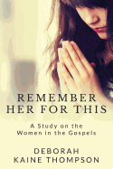 Remember Her for This: A Study on the Women in the Gospels