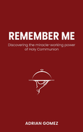 Remember Me: Discovering the miracle-working power of Holy Communion