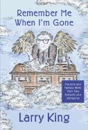 Remember Me When I'm Gone: The Rich and Famous Write Their Own Epitaphs and Obituaries