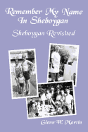 Remember My Name in Sheboygan - Sheboygan Revisited: More Stories about Growing Up in Sheboygan