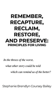 Remember, Recapture, Reclaim, Restore, and Preserve: Principles for Living