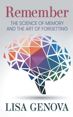 Remember: The Science of Memory and the Art of Forgetting - Genova, Lisa