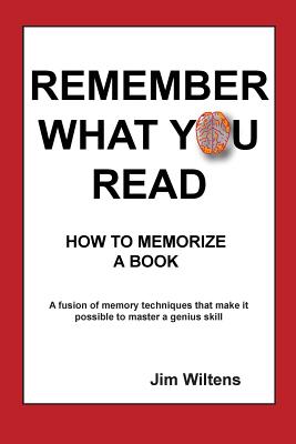 Remember What You Read: How to Memorize a Book - Wiltens, Jim