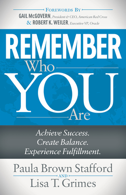 Remember Who You Are: Achieve Success. Create Balance. Experience Fulfillment. - Stafford, Paula Brown, and Grimes, Lisa T, and McGovern, Gail (Foreword by)