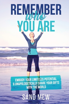 Remember Who You Are: Embody Your Limitless Potential & Unapologetically Share Your Gifts With The World - Mew, Sand