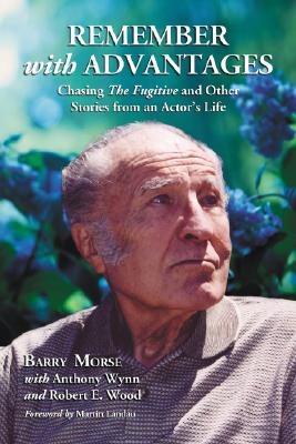 Remember with Advantages: Chasing The Fugitive and Other Stories from an Actor's Life - Morse, Barry, and Wynn, Anthony, and Wood, Robert E