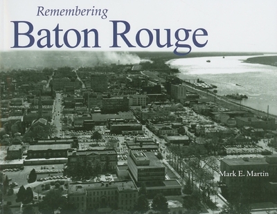 Remembering Baton Rouge - Martin, Mark E (Text by)