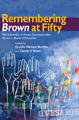 Remembering Brown at Fifty: The University of Illinois Commemorates Brown V. Board of Education - Burton, Orville Vernon (Contributions by), and O'Brien, David (Contributions by), and Alston, Kal (Contributions by)