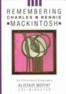 Remembering Charles Rennie Mackintoch - Moffat, Alistair, and Baxter, Colin