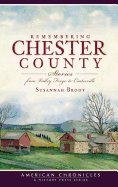 Remembering Chester County: Stories from Valley Forge to Coatesville