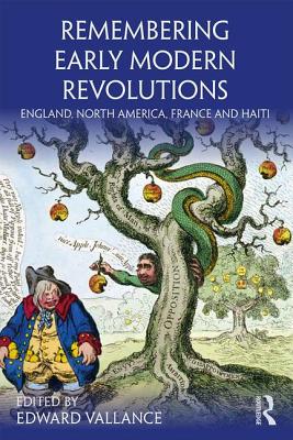 Remembering Early Modern Revolutions: England, North America, France and Haiti - Vallance, Edward (Editor)